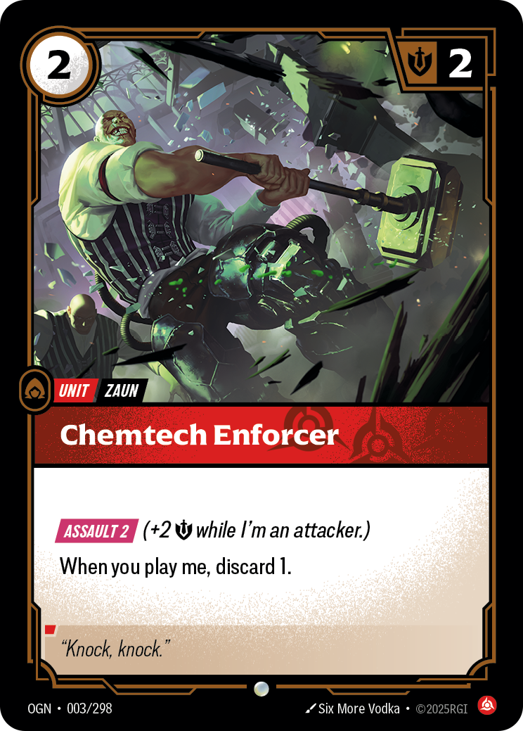 Riftbound Unit: Chemtech Enforcer. [Assault 2] (+2 [S] while I'm an attacker.)
When you play me, discard 1.