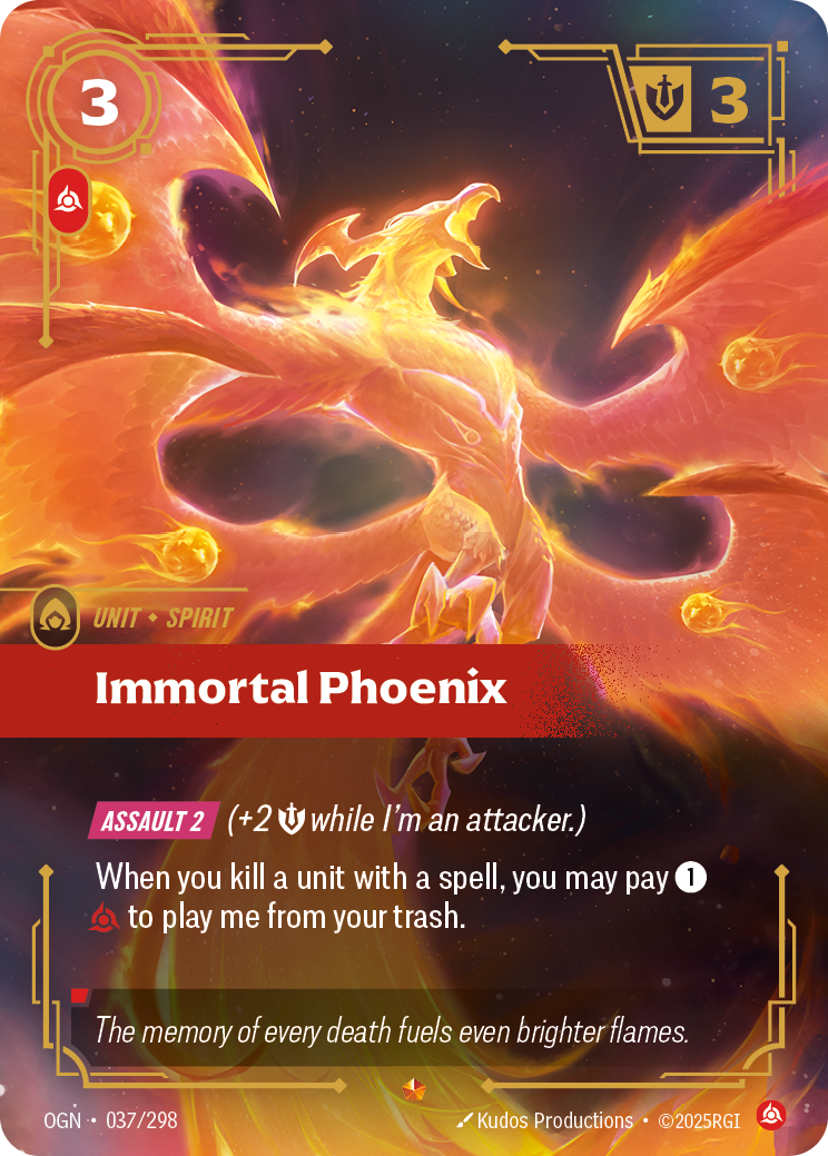Riftbound Unit: Immortal Phoenix. [Assault 2] (+2 [S] while I'm an attacker.)
When you kill a unit with a spell, you may pay [1][C] to play me from your trash.