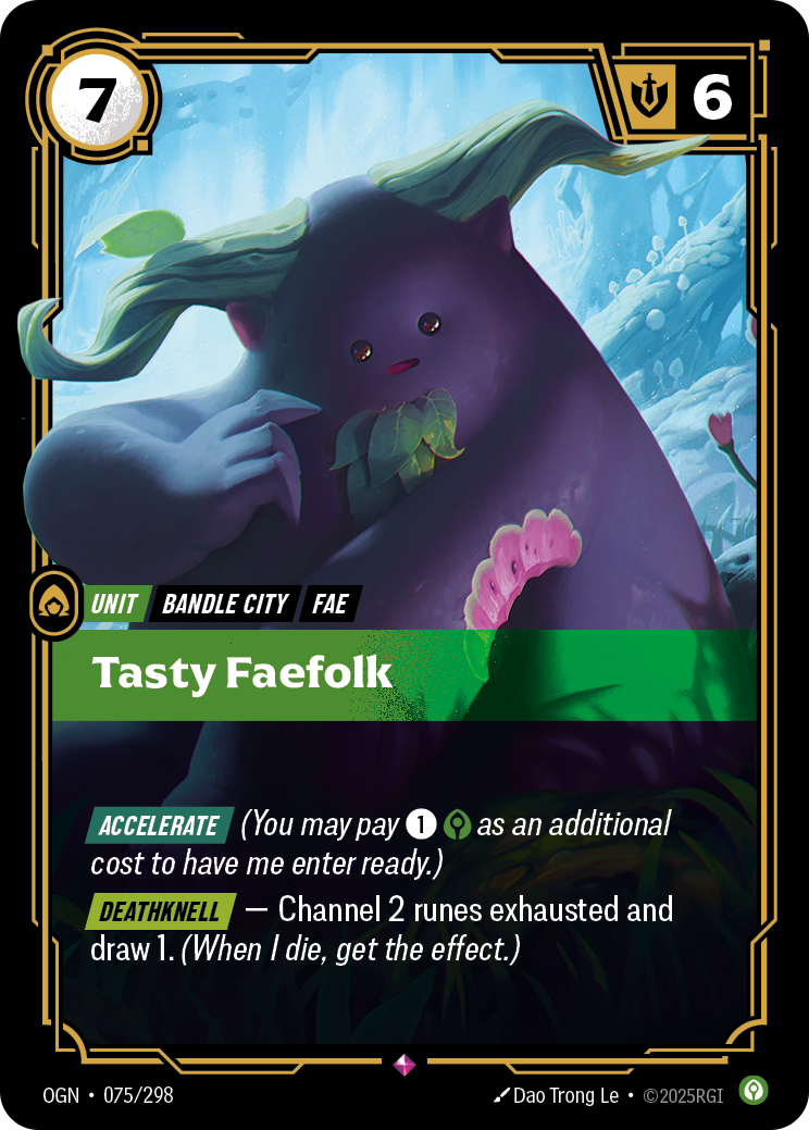 Riftbound Unit: Tasty Faefolk. [Accelerate] (You may pay [1][C] as an additional cost to have me enter ready.)
[Deathknell] — Channel 2 runes exhausted and draw 1. (When I die, get the effect.)