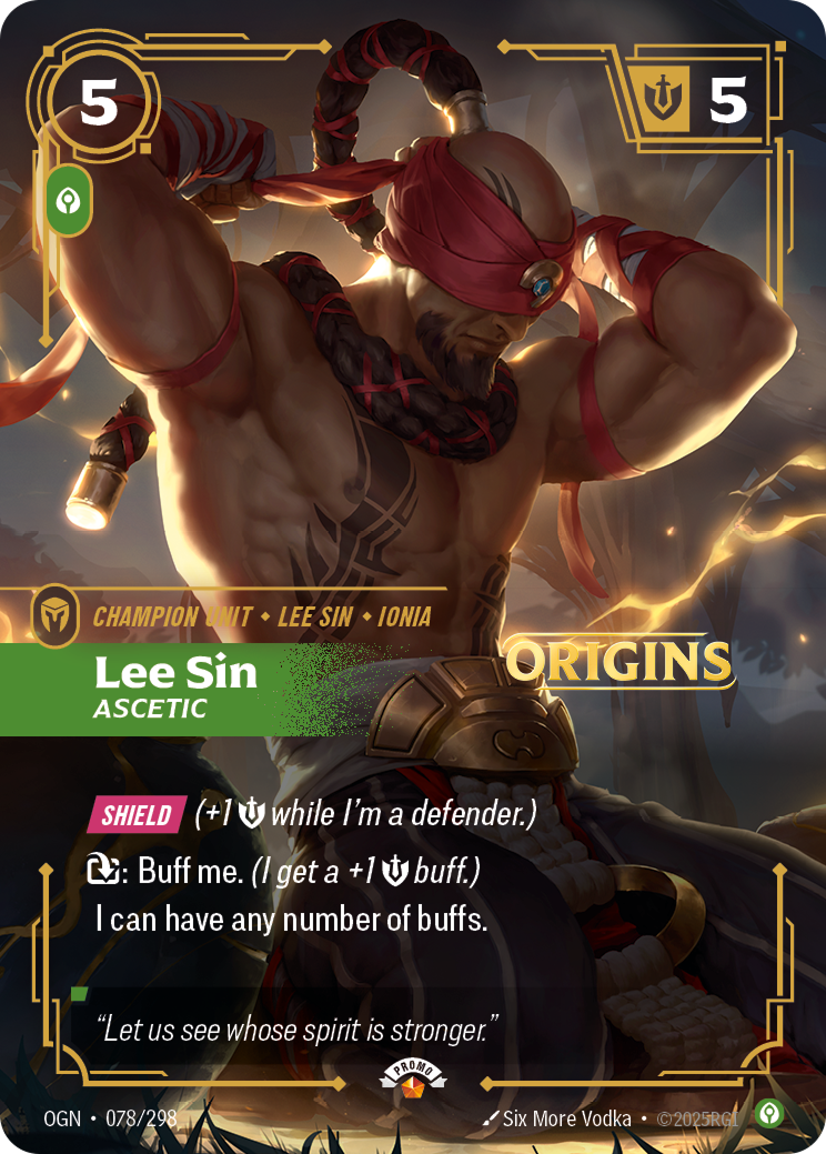 Riftbound Unit: Lee Sin, Ascetic. [Shield] (+1 [S] while I'm a defender.)
[T]: Buff me. (I get a +1 [S] buff.)
I can have any number of buffs.