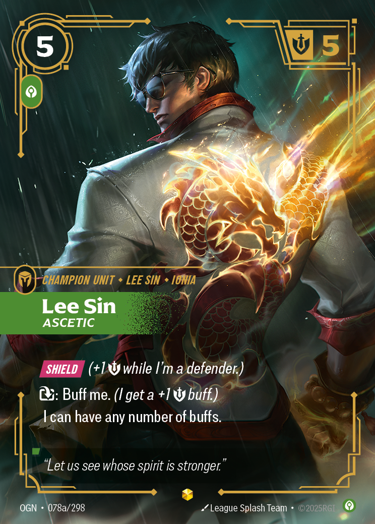 Riftbound Unit: Lee Sin, Ascetic. [Shield] (+1 [S] while I'm a defender.)
[T]: Buff me. (I get a +1 [S] buff.)
I can have any number of buffs.