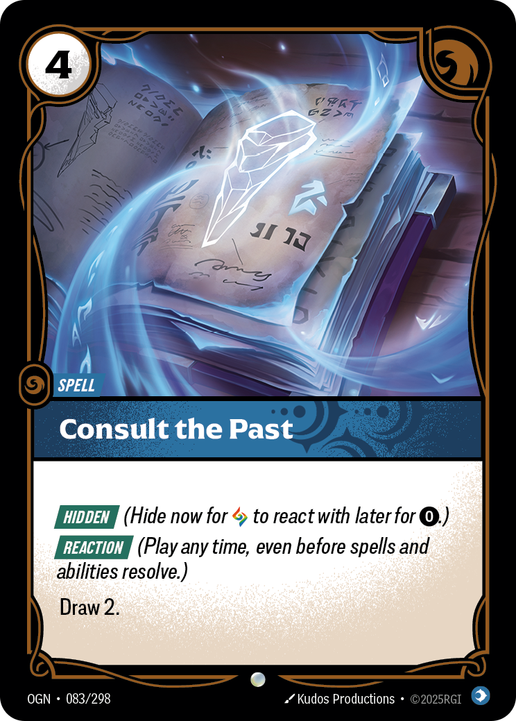Riftbound Spell: Consult the Past. [Hidden] (Hide now for [A] to react with later for [0].)
[Reaction] (Play any time, even before spells and abilities resolve.)
Draw 2.