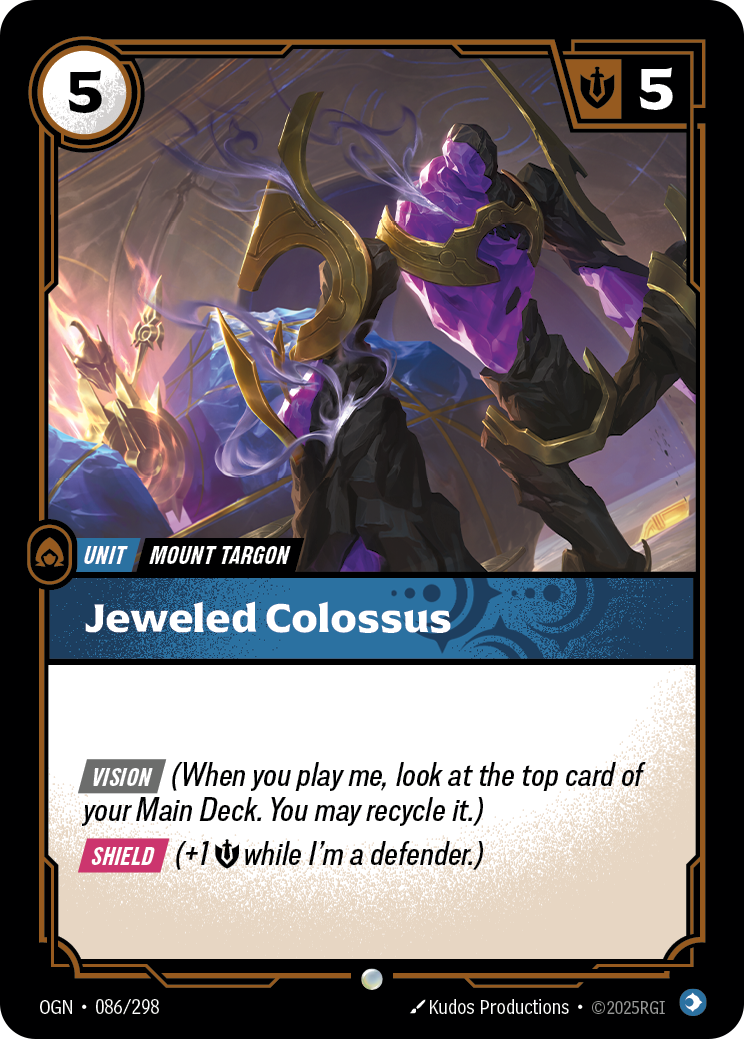 Riftbound Unit: Jeweled Colossus. [Vision] (When you play me, look at the top card of your Main Deck. You may recycle it.)
[Shield] (+1 [S] while I'm a defender.)