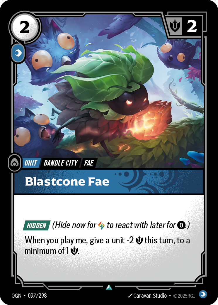 Riftbound Unit: Blastcone Fae. [Hidden] (Hide now for [A] to react with later for [0].)
When you play me, give a unit -2 [S] this turn, to a minimum of 1 [S].
