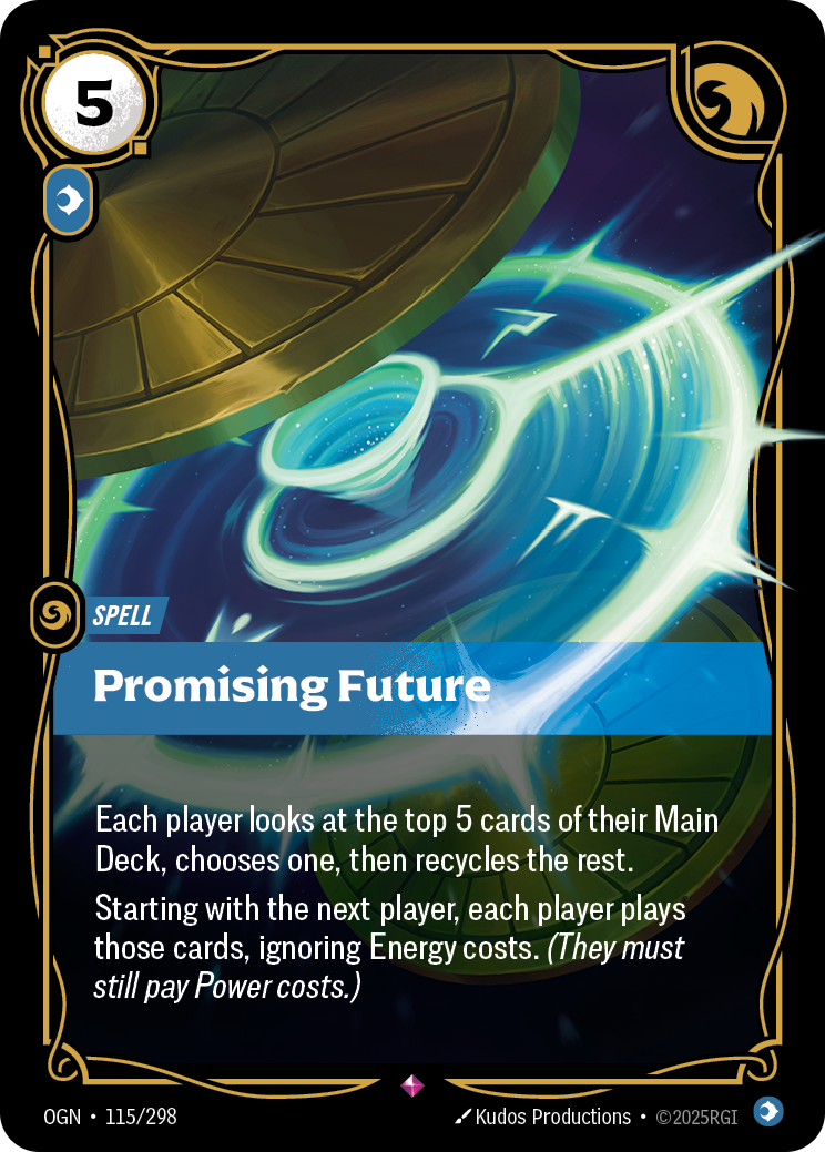Riftbound Spell: Promising Future. Each player looks at the top 5 cards of their Main Deck, chooses one, then recycles the rest. Starting with the next player, each player plays those cards, ignoring Energy costs. (They must still pay Power costs.)