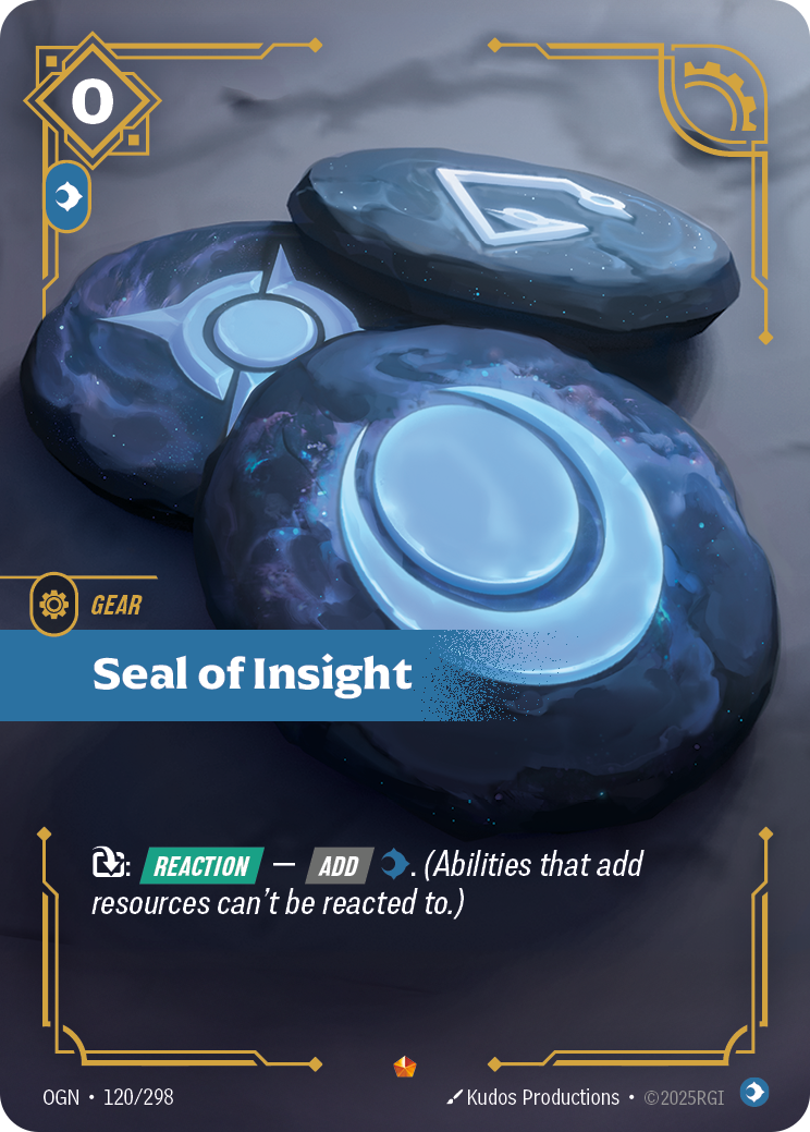 Riftbound Gear: Seal of Insight. [T]: [Reaction] — [Add] [C]. (Abilities that add resources can't be reacted to.)