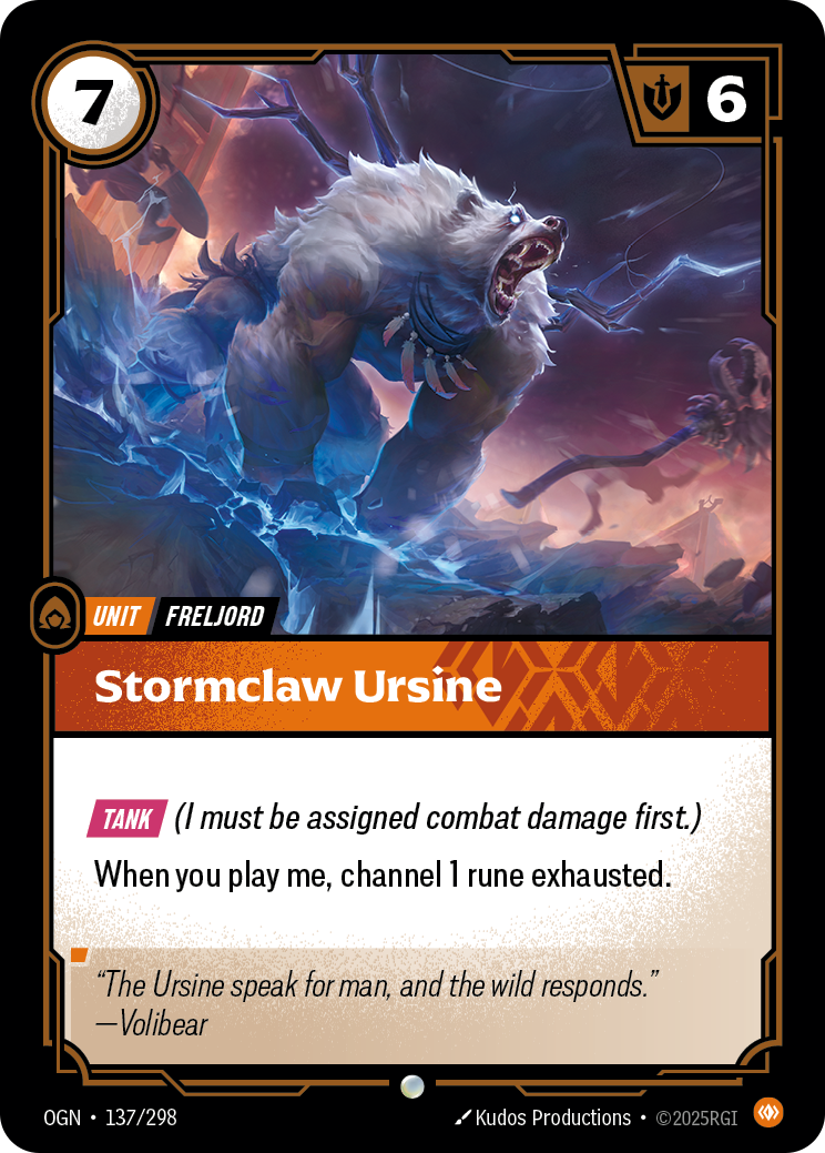 Riftbound Unit: Stormclaw Ursine. [Tank] (I must be assigned combat damage first.)
When you play me, channel 1 rune exhausted.