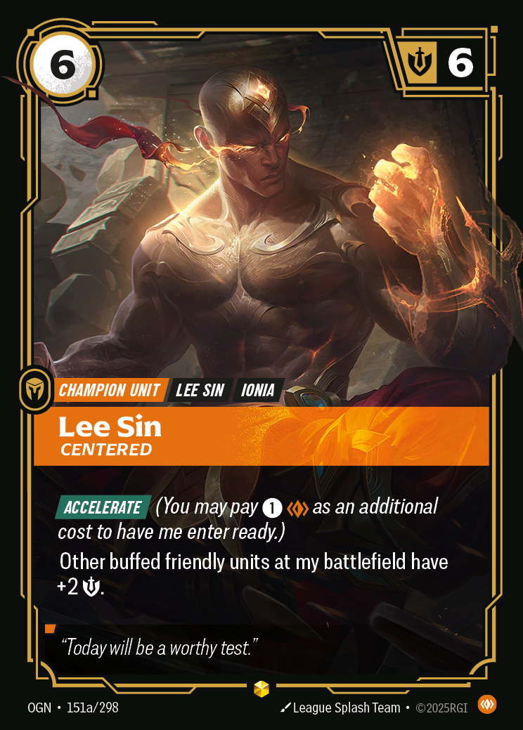 Riftbound Unit: Lee Sin, Centered. [Accelerate] (You may pay [1][C] as an additional cost to have me enter ready.)
Other buffed friendly units at my battlefield have +2 [S].