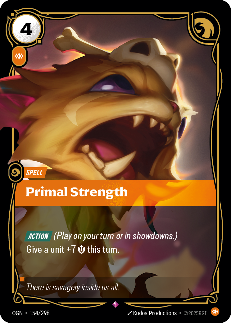 Riftbound Spell: Primal Strength. [Action] (Play on your turn or in showdowns.)
Give a unit +7 [S] this turn.