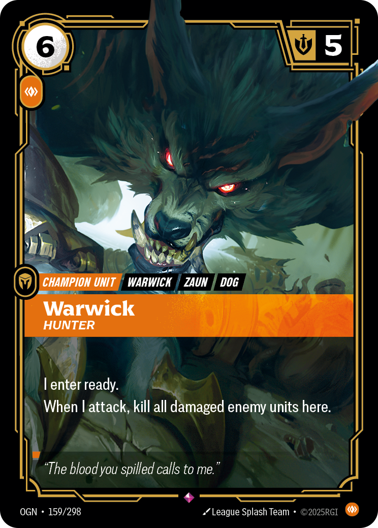 Riftbound Unit: Warwick, Hunter. I enter ready.
When I attack, kill all damaged enemy units here.
