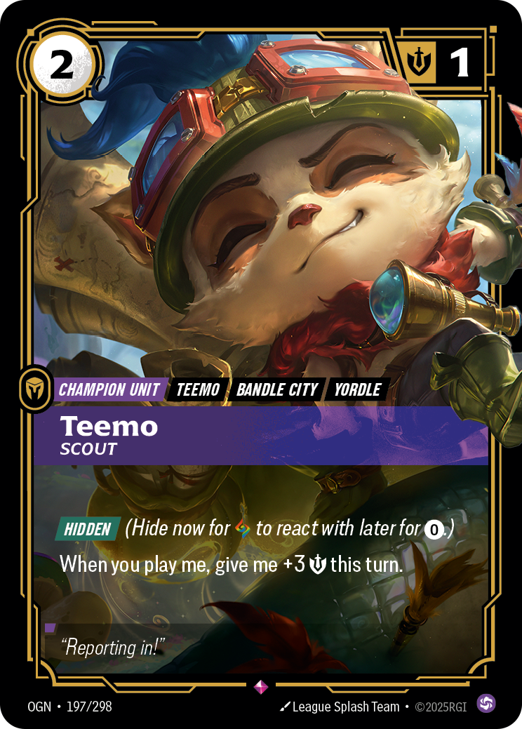 Riftbound Unit: Teemo, Scout. [Hidden] (Hide now for [A] to react with later for [0].)
When you play me, give me +3 [S] this turn.
