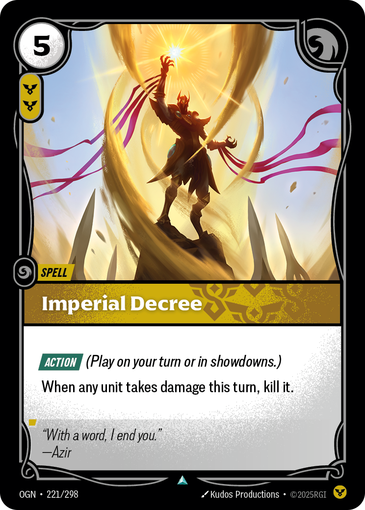 Riftbound Spell: Imperial Decree. [Action] (Play on your turn or in showdowns.)
When any unit takes damage this turn, kill it.