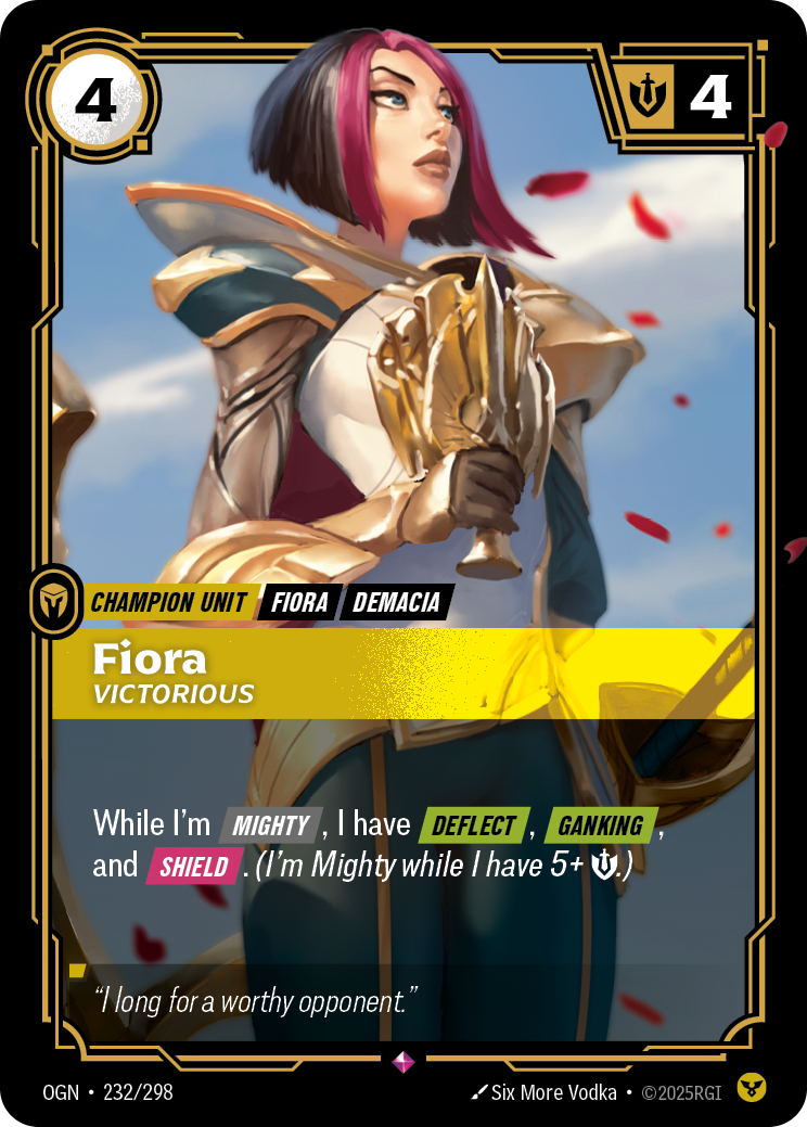 Riftbound Unit: Fiora, Victorious. While I'm [Mighty], I have [Deflect], [Ganking], and [Shield]. (I'm Mighty while I have 5+ [S].)