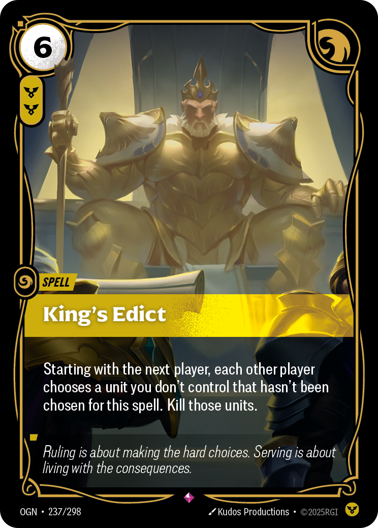 Riftbound Spell: King's Edict. Starting with the next player, each other player chooses a unit you don't control that hasn't been chosen for this spell. Kill those units.
