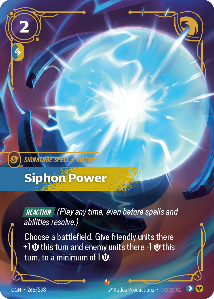 Riftbound Spell: Siphon Power. [Reaction] (Play any time, even before spells and abilities resolve.)
Choose a battlefield. Give friendly units there +1 [S] this turn and enemy units there -1 [S] this turn, to a minimum of 1 [S].