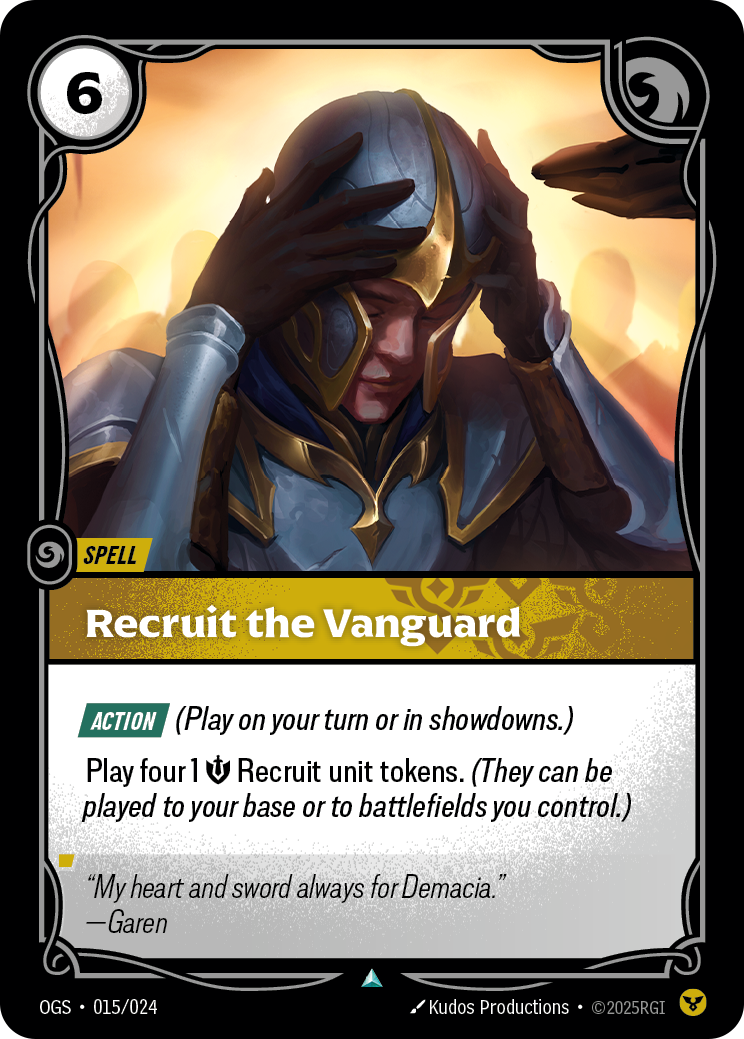 Riftbound Spell: Recruit the Vanguard. [Action] (Play on your turn or in showdowns.)
Play four 1 [S] Recruit unit tokens. (They can be played to your base or to battlefields you control.)