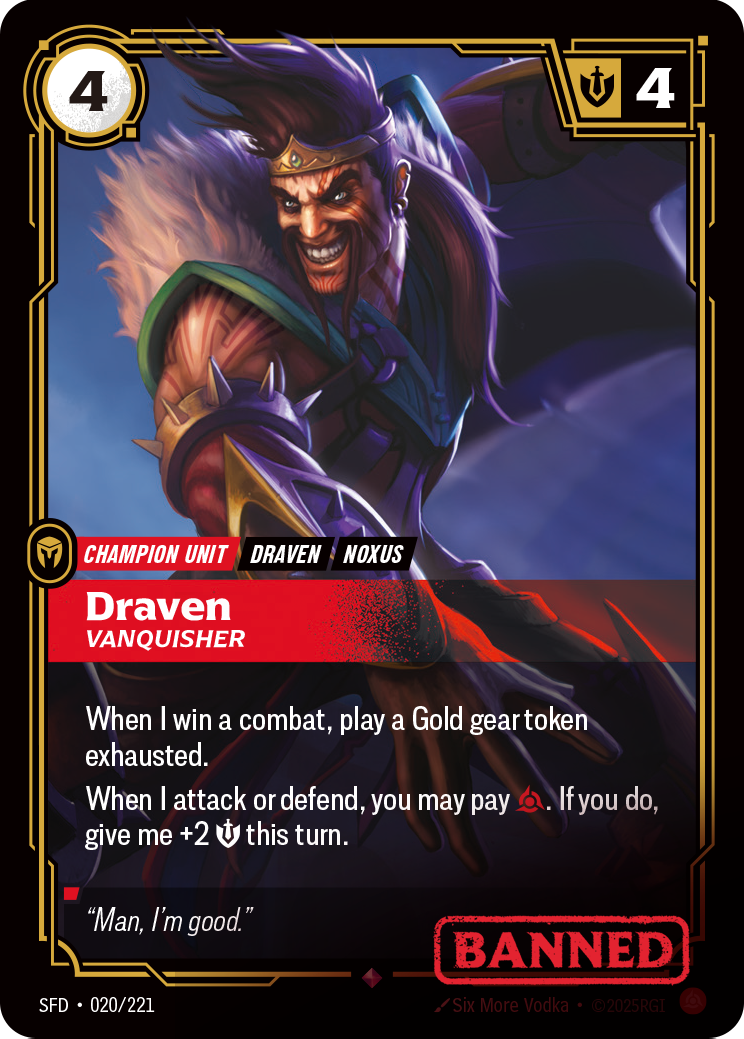 Riftbound Unit: Draven, Vanquisher. When I win a combat, play a Gold gear token exhausted.
When I attack or defend, you may pay [C]. If you do, give me +2 [S] this turn.