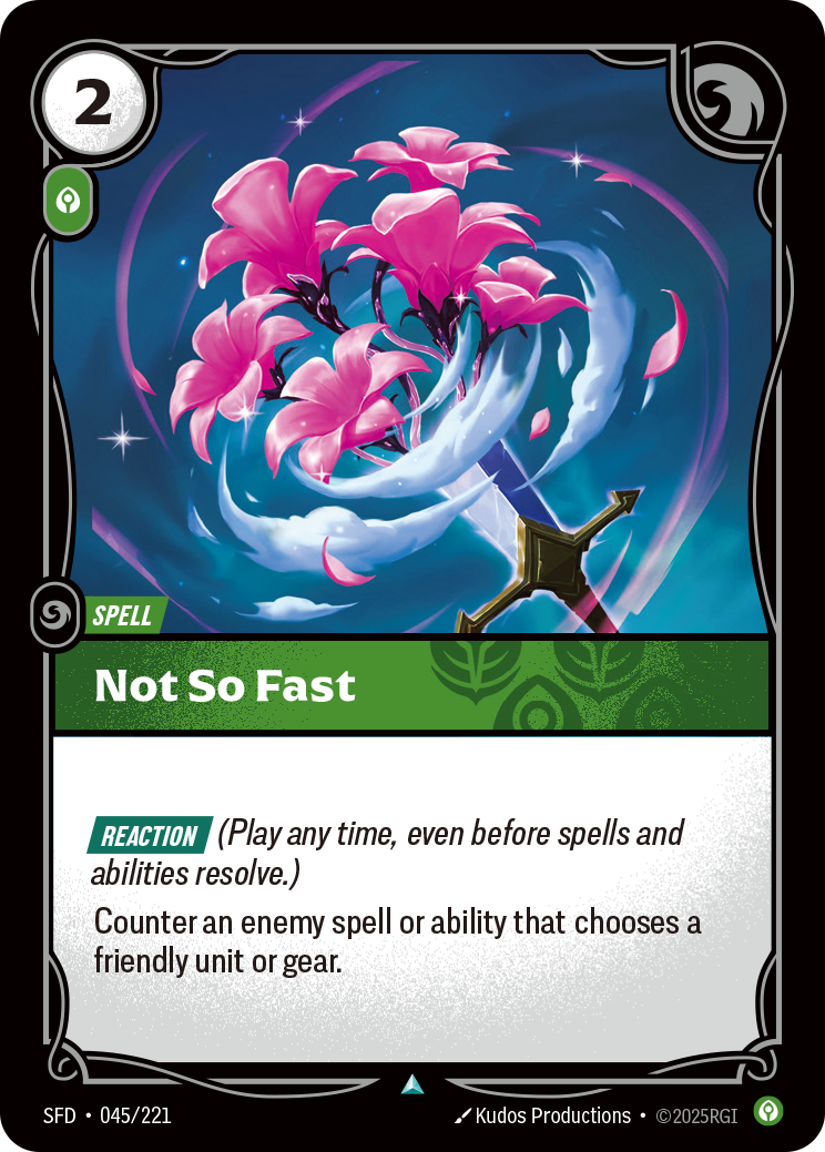 Riftbound Spell: Not So Fast. [Reaction] (Play any time, even before spells and abilities resolve.)
Counter an enemy spell or ability that chooses a friendly unit or gear.