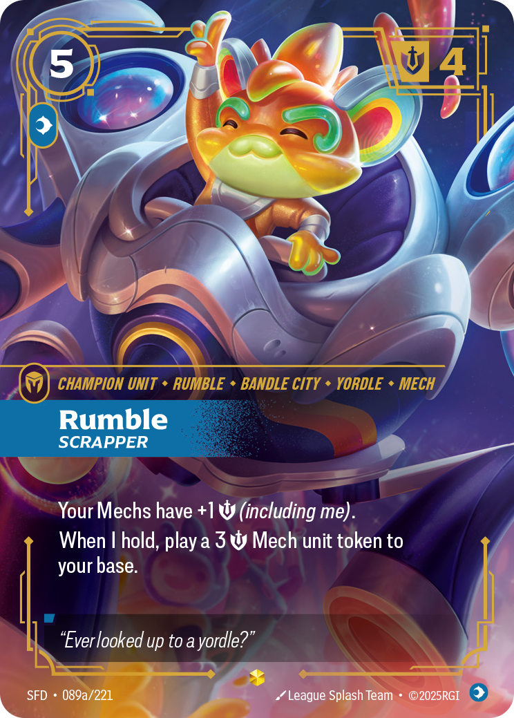 Riftbound Unit: Rumble, Scrapper. Your Mechs have +1 [S] (including me).
When I hold, play a 3 [S] Mech unit token to your base.