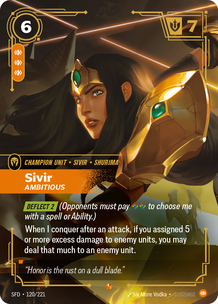 Riftbound Unit: Sivir, Ambitious. [Deflect 2] (Opponents must pay [A][A] to choose me with a spell or Ability.)
When I conquer after an attack, if you assigned 5 or more excess damage to enemy units, you may deal that much to an enemy unit.