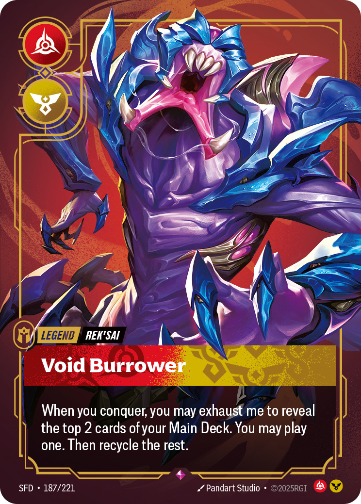 Riftbound Legend: Void Burrower. When you conquer, you may exhaust me to reveal the top 2 cards of your Main Deck. You may play one. Then recycle the rest.