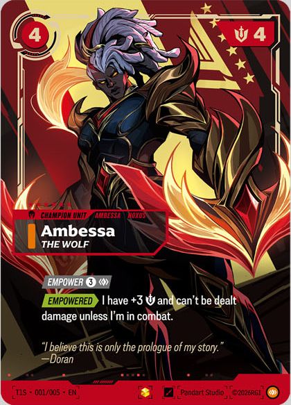 Riftbound Unit: Ambessa, The Wolf. [Empower] [3][C] ([3][C]: Empower me. Use only if not Empowered.)
[Empowered][>] I have +3 [S] and can't be dealt damage unless I'm in combat.
