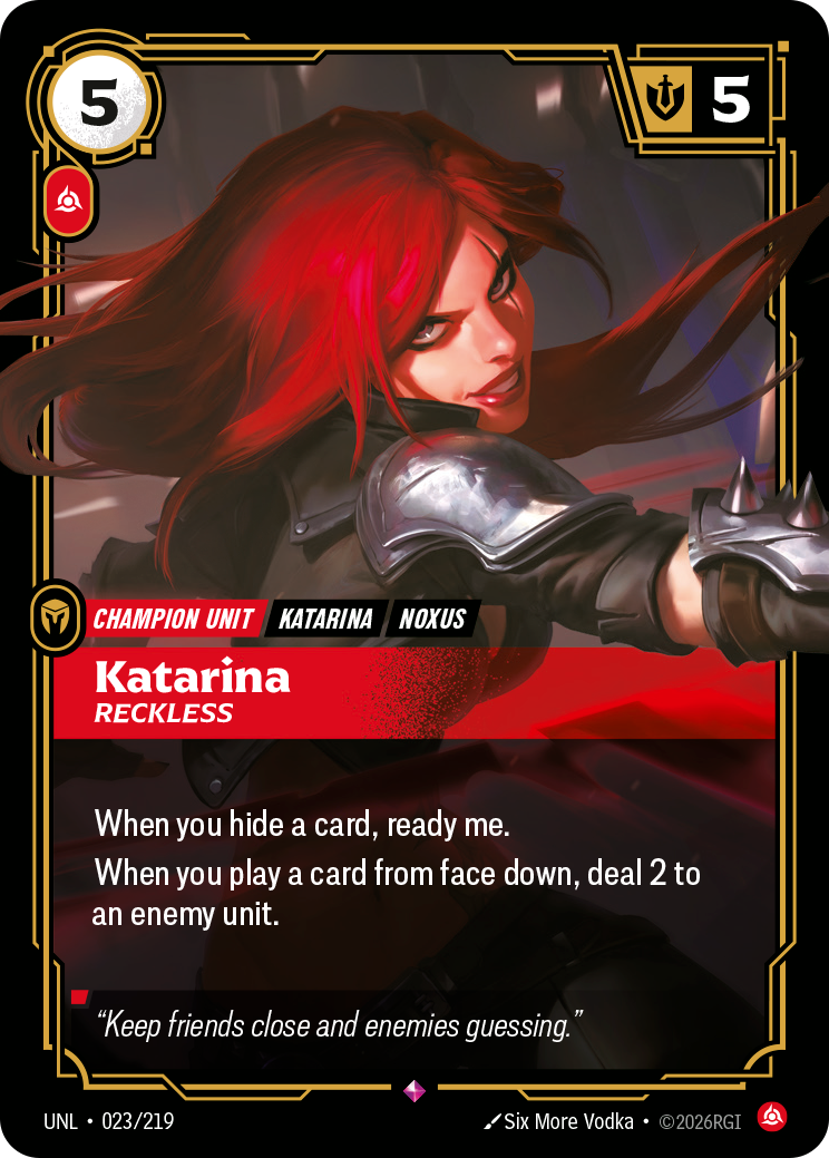 Riftbound Unit: Katarina, Reckless. When you hide a card, ready me.
When you play a card from face down, deal 2 to an enemy unit.