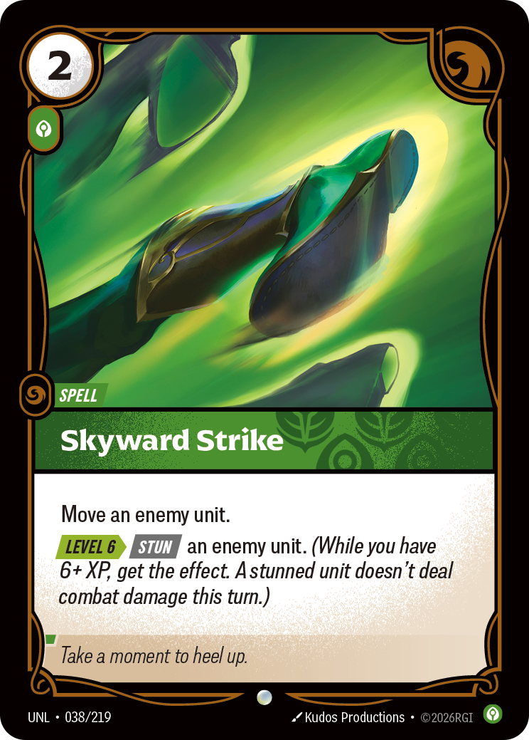 Riftbound Spell: Skyward Strike. Move an enemy unit.
[Level 6][>] [Stun] an enemy unit. (While you have 6+ XP, get the effect. A stunned unit doesn't deal combat damage this turn.)