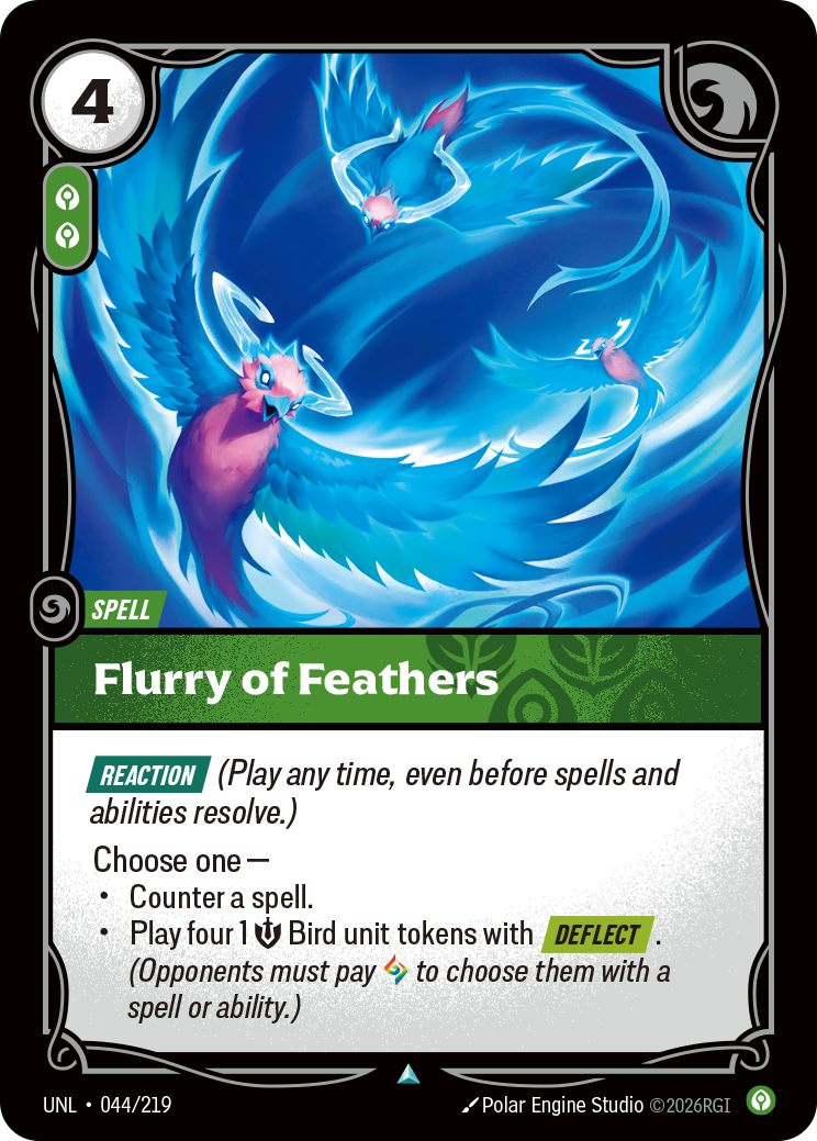 Riftbound Spell: Flurry of Feathers. [Reaction]
Choose one —
- Counter a spell.
- Play four 1 [S] Bird unit tokens with [Deflect]. (Opponents must pay [A] to choose them with a spell or ability.)