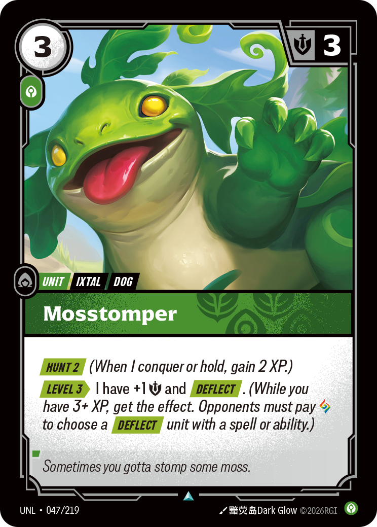 Riftbound Unit: Mosstomper. [Hunt 2] (When I conquer or hold, gain 2 XP.)
[Level 3][>] I have +1 [S] and [Deflect]. (While you have 3+ XP, get the effect. Opponents must pay [A] to choose a [Deflect] unit with a spell or ability.)