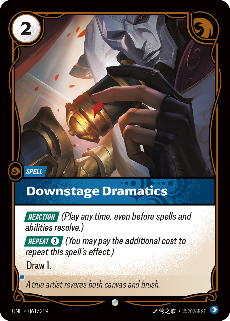 Riftbound Spell: Downstage Dramatics. [Reaction] (Play any time, even before spells and abilities resolve.)
[Repeat] [2] (You may pay the additional cost to repeat this spell's effect.)
Draw 1.