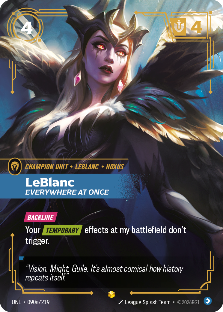 Riftbound Unit: LeBlanc, Everywhere at Once. [Backline]
Your [Temporary] effects at my battlefield don't trigger.