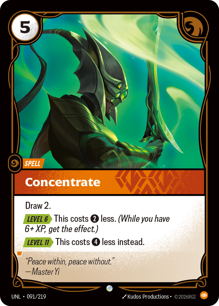 Riftbound Spell: Concentrate. Draw 2.
[Level 6][>] This costs [2] less. (While you have 6+ XP, get the effect.)
[Level 11][>] This costs [4] less instead.