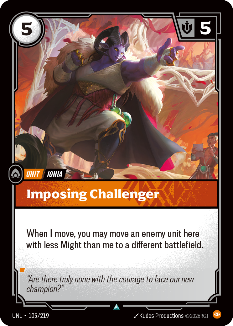 Riftbound Unit: Imposing Challenger. When I move, you may move an enemy unit here with less Might than me to a different battlefield.