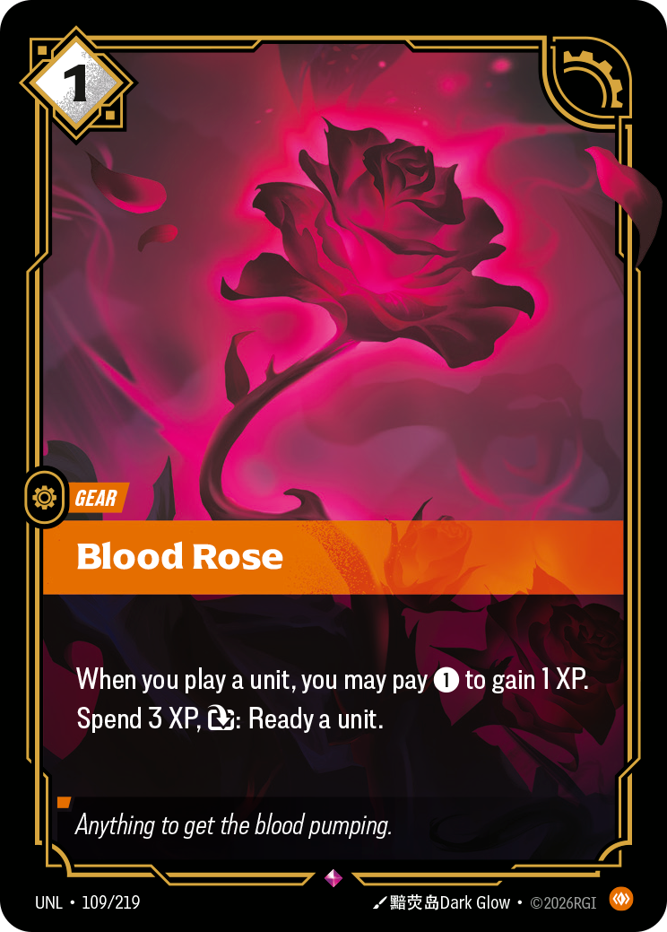 Riftbound Gear: Blood Rose. When you play a unit, you may pay [1] to gain 1 XP.
Spend 3 XP, [T]: Ready a unit.