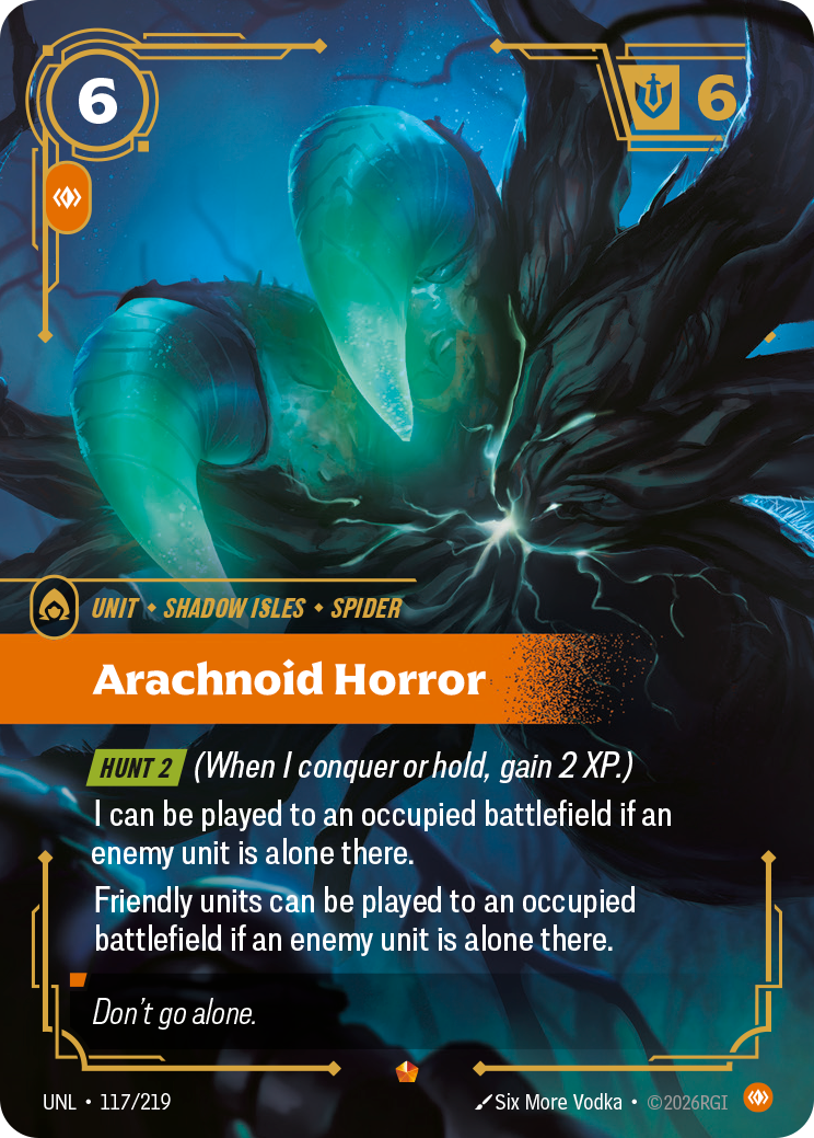Riftbound Unit: Arachnoid Horror. [Hunt 2] (When I conquer or hold, gain 2 XP.)
I can be played to an occupied battlefield if an enemy unit is alone there.
Friendly units can be played to an occupied battlefield if an enemy unit is alone there.