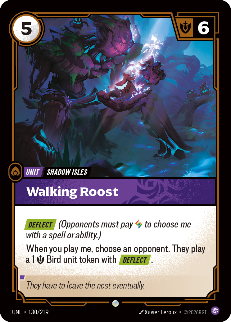 Riftbound Unit: Walking Roost. [Deflect] (Opponents must pay [A] to choose me with a spell or ability.)
When you play me, choose an opponent. They play a 1 [S] Bird unit token with [Deflect].