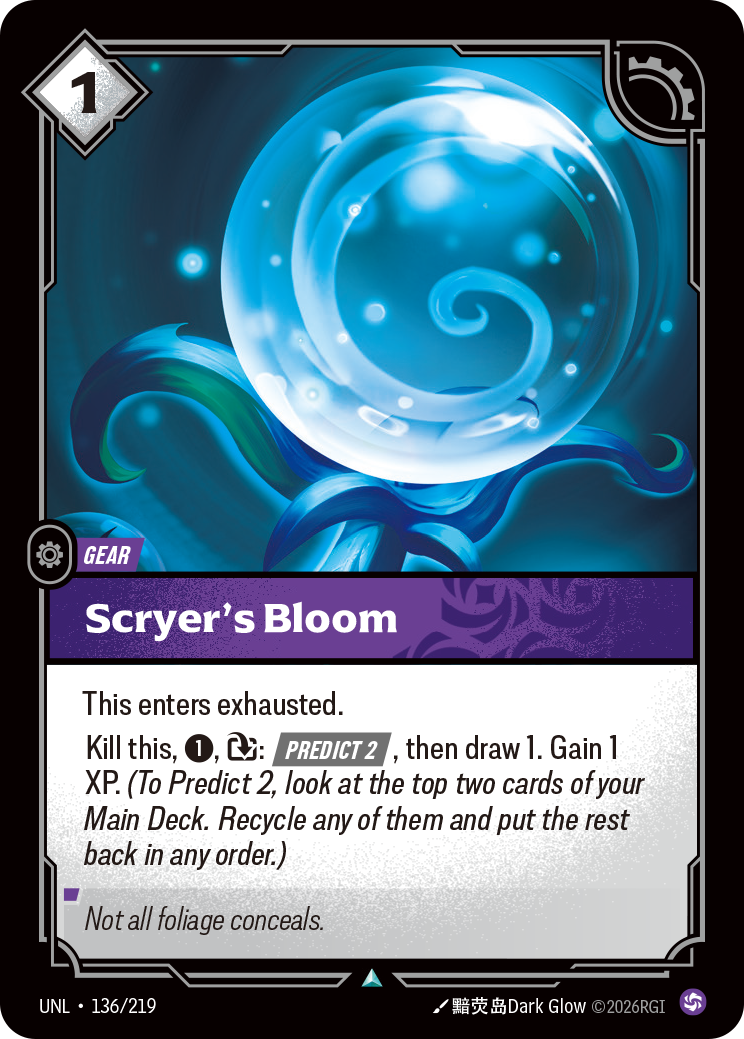 Riftbound Gear: Scryer's Bloom. This enters exhausted.
Kill this, [1], [T]: [Predict 2], then draw 1. Gain 1 XP.  (To Predict 2, look at the top two cards of your Main Deck. Recycle any of them and put the rest back in any order.)