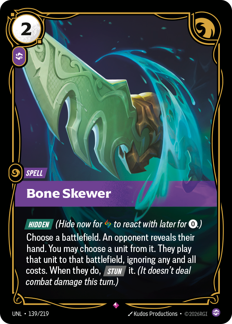 Riftbound Spell: Bone Skewer. [Hidden] (Hide now for [A] to react with later for [0].)
Choose a battlefield. An opponent reveals their hand. You may choose a unit from it. They play that unit to that battlefield, ignoring any and all costs. When they do, [Stun] it. (It doesn't deal combat damage this turn.)
