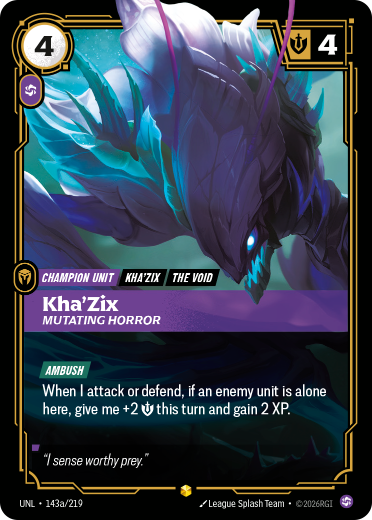 Riftbound Unit: Kha'Zix, Mutating Horror. [Ambush]
When I attack or defend, if an enemy unit is alone here, give me +2 [S] this turn and gain 2 XP.