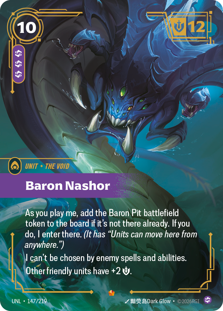Riftbound Unit: Baron Nashor. As you play me, add the Baron Pit battlefield token to the board if it's not there already. If you do, I enter there. (It has "Units can move here from anywhere.")
I can't be chosen by enemy spells and abilities.
Other friendly units have +2 [S].