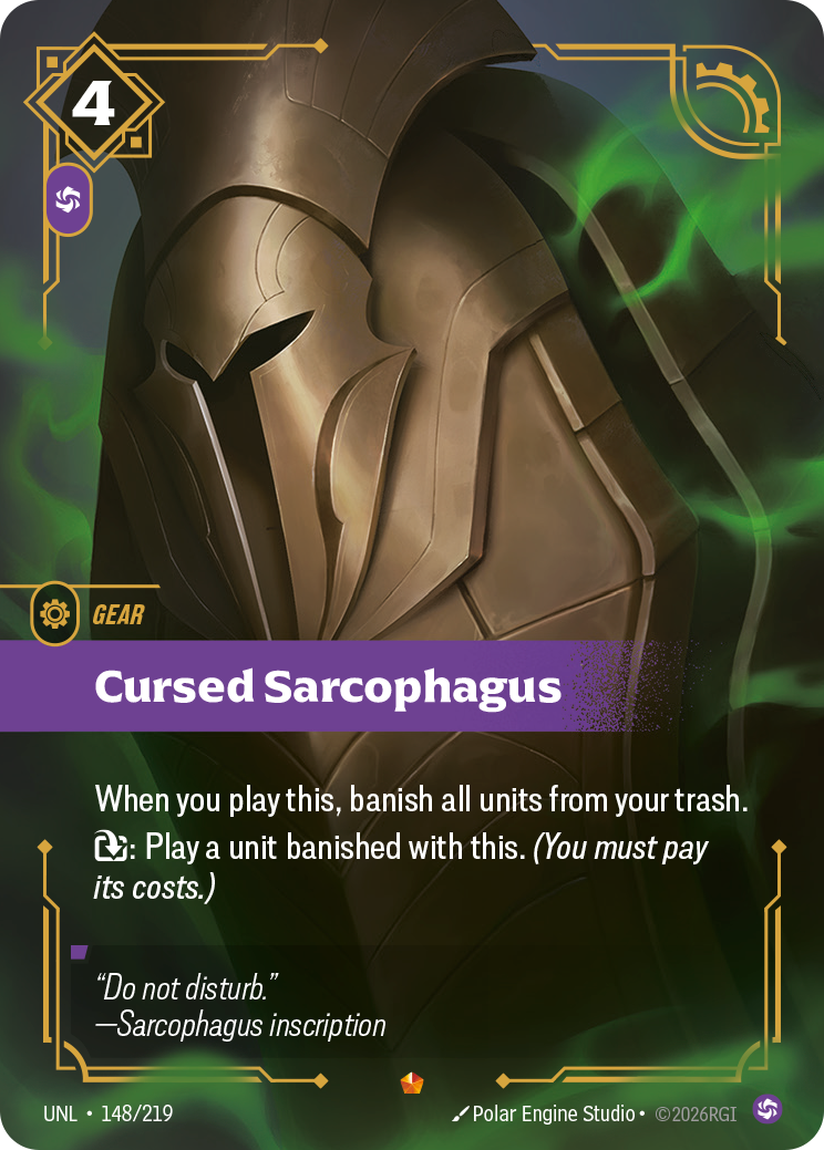 Riftbound Gear: Cursed Sarcophagus. When you play this, banish all units from your trash.
[T]: Play a unit banished with this. (You must pay its costs.)