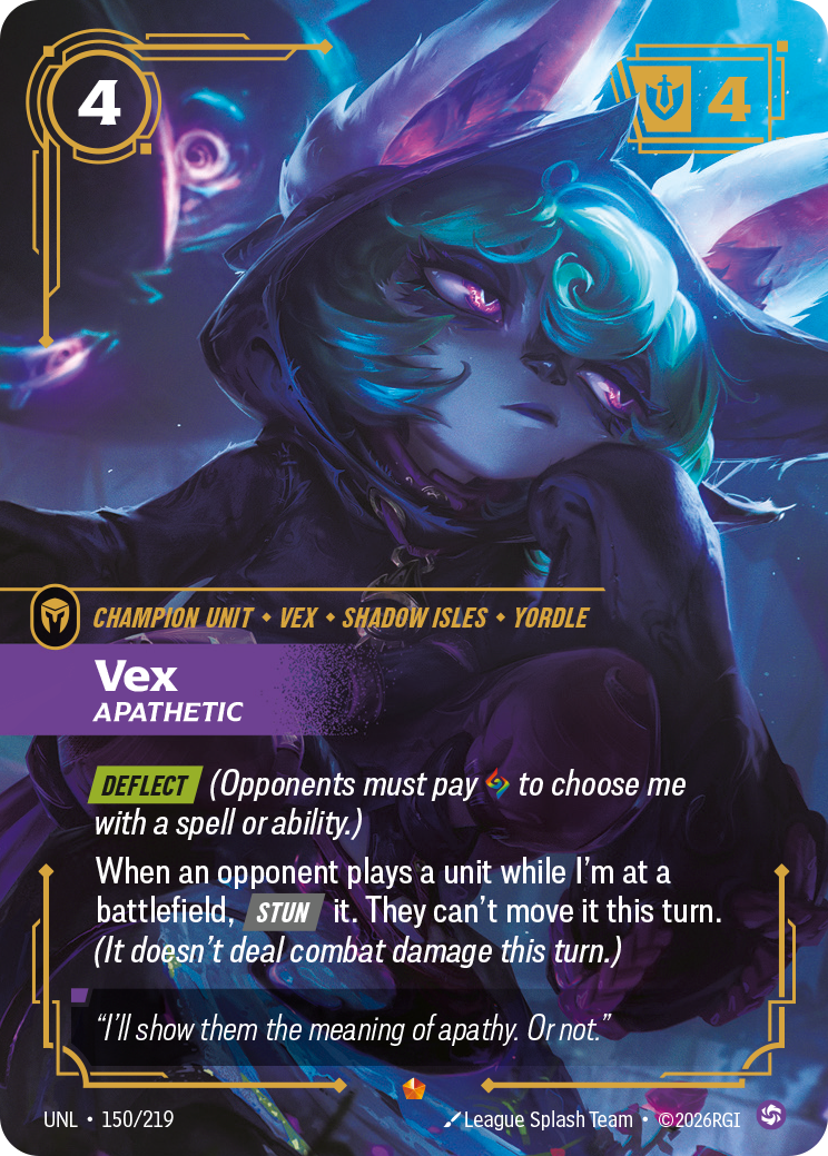 Riftbound Unit: Vex, Apathetic. [Deflect] (Opponents must pay [A] to choose me with a spell or ability.)
When an opponent plays a unit while I'm at a battlefield, [Stun] it. They can't move it this turn. (It doesn't deal combat damage this turn.)