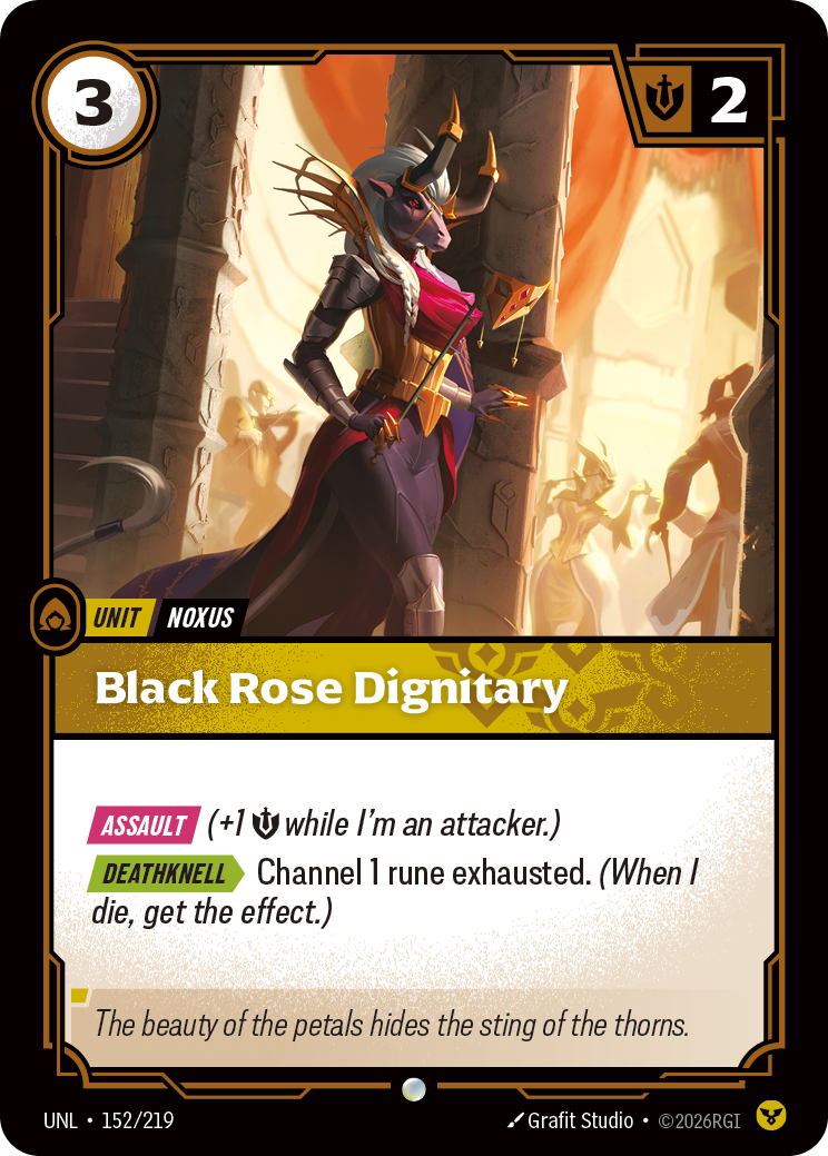 Riftbound Unit: Black Rose Dignitary. [Assault] (+1 [S] while I'm an attacker.)
[Deathknell][>] Channel 1 rune exhausted. (When I die, get the effect.)