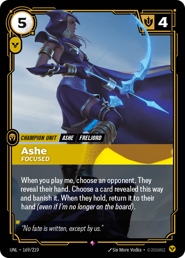 Riftbound Unit: Ashe, Focused. When you play me, choose an opponent. They reveal their hand. Choose a card revealed this way and banish it. When they hold, return it to their hand (even if I'm no longer on the board).