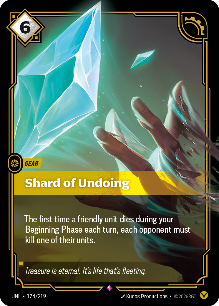 Riftbound Gear: Shard of Undoing. The first time a friendly unit dies during your Beginning Phase each turn, each opponent must kill one of their units.