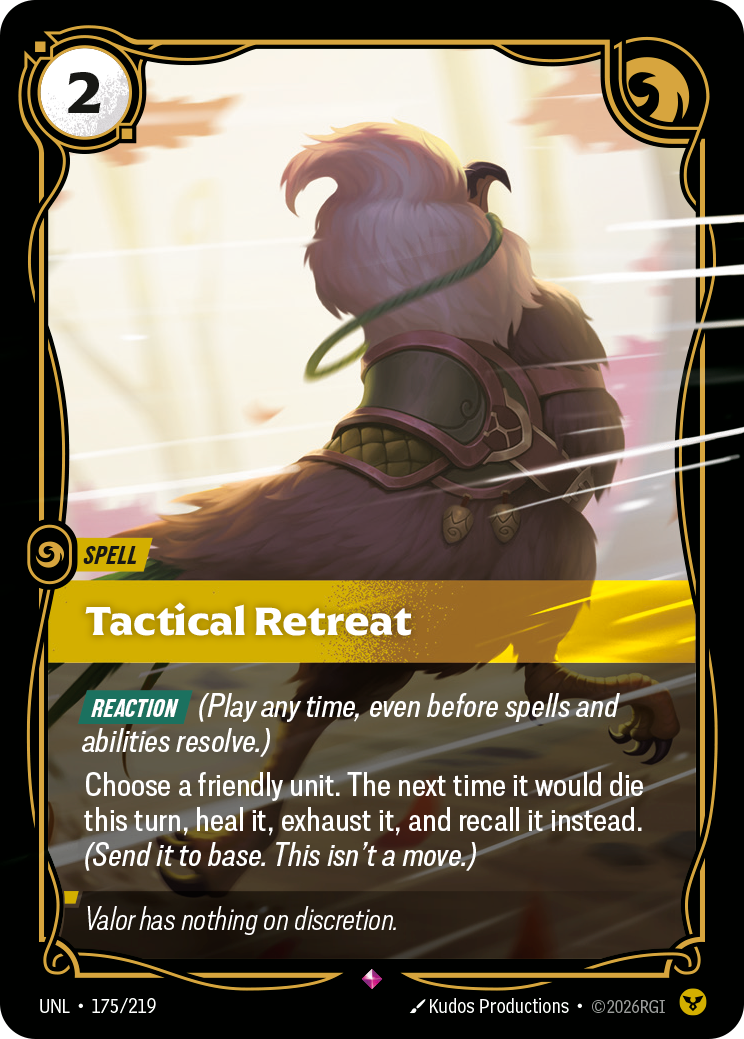 Riftbound Spell: Tactical Retreat. [Reaction] (Play any time, even before spells and abilities resolve.)
Choose a friendly unit. The next time it would die this turn, heal it, exhaust it, and recall it instead. (Send it to base. This isn't a move.)