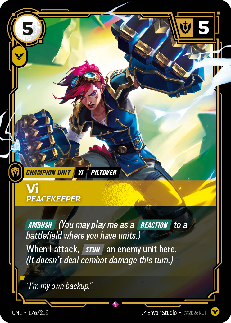 Riftbound Unit: Vi, Peacekeeper. [Ambush] (You may play me as a [Reaction] to a battlefield where you have units.)
When I attack, [Stun] an enemy unit here. (It doesn't deal combat damage this turn.)