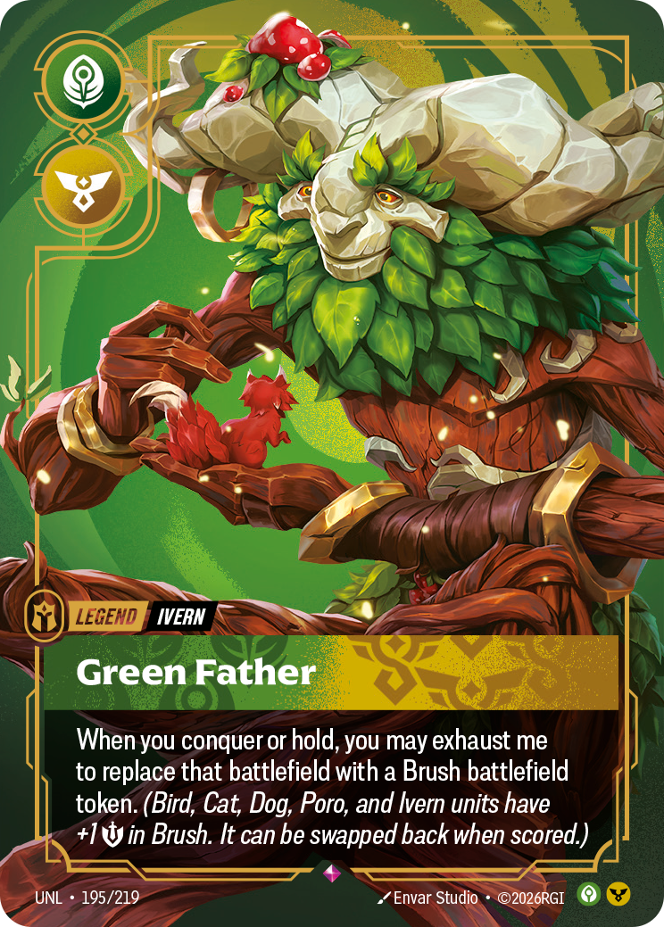 Riftbound Legend: Green Father. When you conquer or hold, you may exhaust me to replace that battlefield with a Brush battlefield token. (Bird, Cat, Dog, Poro, and Ivern units have +1 [S] in Brush. It can be swapped back when scored.)