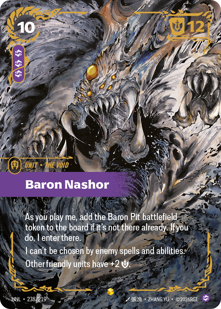 Riftbound Unit: Baron Nashor. As you play me, add the Baron Pit battlefield token to the board if it's not there already. If you do, I enter there.
I can't be chosen by enemy spells and abilities.
Other friendly units have +2 [S].